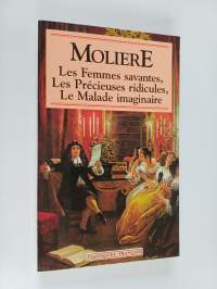 Les femmes savantes - Les précieuses ridicules ; Le malade imaginaire