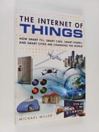 The Internet of things : how smart TVs, smart cars, smart homes, and smart cities are changing the world