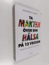 Ta makten över din hälsa på 12 veckor : maten och vanorna som ger resultat