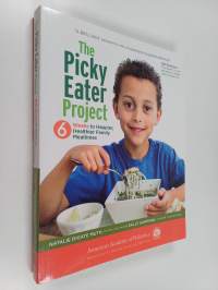 The Picky Eater Project : 6 Weeks to Happier, Healthier Family Mealtimes