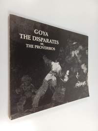 Goya : The disparates or, the proverbios