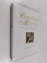 Christian Mystics : The Spiritual Heart of the Christian Tradition