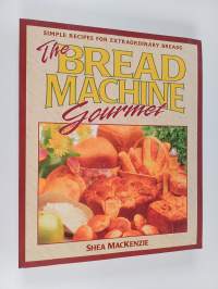 The Bread Machine Gourmet - Simple Recipes for Extraordinary Breads