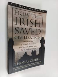 How the Irish saved civilization : the untold story of Ireland&#039;s heroic role from the fall of Rome to the rise of medieval Europe