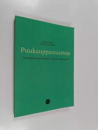 Puukauppamuistoja : Suomalaisen puukaupan historiaa 1950-2010