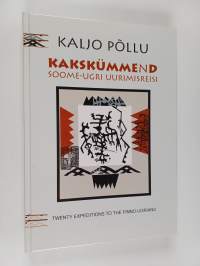 Eesti kunstiakadeemia kakskümmend soome-ugri uurimisreisi = Estonian Academy of Arts twenty expeditions to the Finno-Ugrians (ERINOMAINEN)