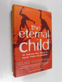 The Eternal Child : An Explosive New Theory of Human Origins and Behaviour