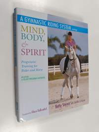 A Gymnastic Riding System using Mind, Body &amp; Spirit - Progressive Training for Rider and Horse including a Pilates Program for Riders