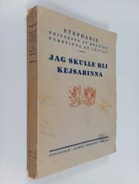 Jag skulle bli kejsarinna : minnen, nedtecknade av den sista kronprinsessan av Österrike-Ungern