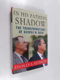 In His Father&#039;s Shadow - The Transformations of George W. Bush