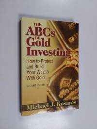 The ABCs of Gold Investing - How to Protect and Build Your Wealth with Gold