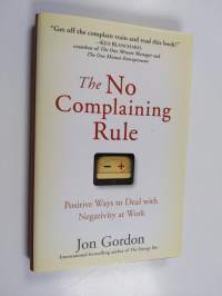 The no complaining rule : positive ways to deal with negativity at work