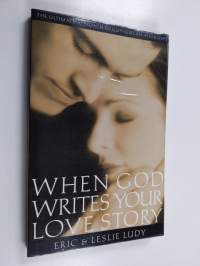 When God Writes Your Love Story - The Ultimate Approach to Guy/Girl Relationships