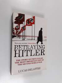 Betraying Hitler : the story of Fritz Kolbe, the most important spy of the Second World War