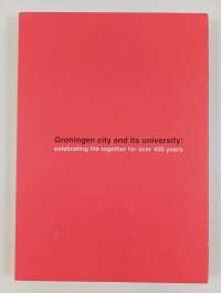 Groningen City and Its University : Celebrating Life Thogether for Over 400 Years