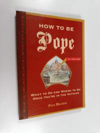 How to Be Pope : What to Do and Where to Go Once You&#039;re in the Vatican