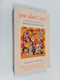 You don&#039;t say! : the dictionary of misquotations