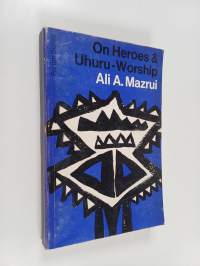 On Heroes and Uhuru-worship - Essays on Independent Africa
