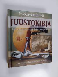 Syötävän hyvä juustokirja : valmistus, alkuperä, tyypit, maku