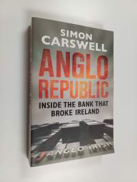 Anglo republic : inside the bank that broke Ireland