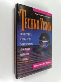 Techno Vision - The Executive&#039;s Survival Guide to Understanding and Managing Information Technology