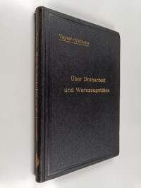Über Dreharbeit und Werkzeugstähle - Autorisierte deutsche Ausgabe der Schrift: „On the art of cutting metals“ von Fred. W. Taylor, Philadelphia