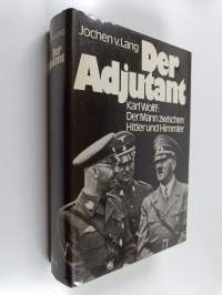 Der Adjutant : Karl Wolff, der Mann zwischen Hitler und Himmler