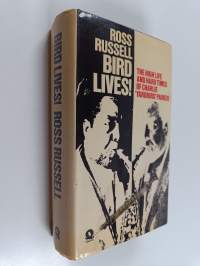 Bird lives! - the high life and hard times of Charlie &quot;Yardbird&quot; Parker
