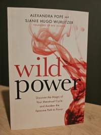 Wild Power - Discover the Magic of Your Menstrual Cycle and Awaken the Feminine Path to Power