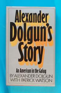 Alexander Dolgun`s Story - An American in the Gulag  (Muistelmat, todenperäiset, rangaistustyösiirtola, Neuvostoliitto)