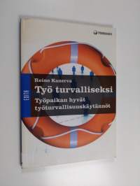 Työ turvalliseksi : työpaikan hyvät työturvallisuuskäytännöt - Työpaikan hyvät työturvallisuuskäytännöt