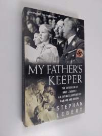 My Father&#039;s Keeper - The Children of the Nazi Leaders - an Intimate History of Damage and Denial