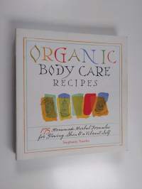 Organic Body Care Recipes - 175 Homeade Herbal Formulas for Glowing Skin &amp; a Vibrant Self