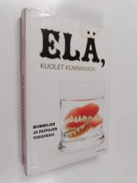 Elä, kuolet kumminkin : mummojen ja pappojen viisauksia