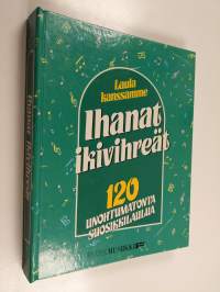 Ihanat ikivihreät : 120 unohtumatonta suosikkilaulua