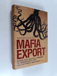 Mafia export : miten Cosa Nostra, Camorra ja &#039;Ndrangheta ovat valloittaneet maailman