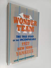 The Wonder Team : The True Story of the Incomparable 1927 New York Yankees