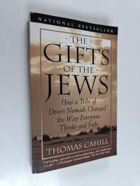 The Gifts of the Jews - How a Tribe of Desert Nomads Changed the Way Everyone Thinks and Feels