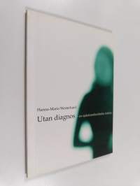 Utan diagnos : en sjukdomsberättelse inifrån