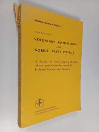 Voluntary Associations and Nordic Party Systems : a Study of Overlapping Memberships and Cross-pressures in Finland, Norway and Sweden (signeerattu, tekijän omiste)