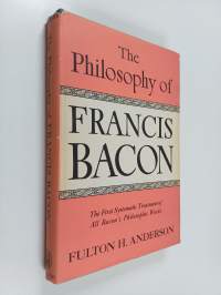 The Philosophy of Francis Bacon : The First Systematic Treatment of All Bacon&#039;s Philosophic Works