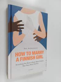 How to marry a Finnish girl : everything you want to know about Finland, that Finns won&#039;t tell you