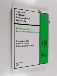 Philosophical Theology - Reason and Theological Doctrine Vol. 74 : Proceedings of the American catholic philosophical association