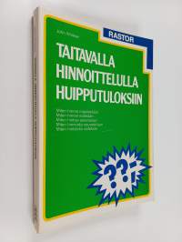 Taitavalla hinnoittelulla huipputuloksiin : miten hinnat määritellään, miten hinnat esitetään, miten hintoja alennetaan, miten hinnoista neuvotellaan
