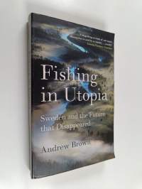 Fishing in Utopia : Sweden and the future that disappeared