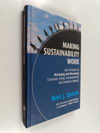 Making Sustainability Work - Best Practices in Managing and Measuring Corporate Social, Environmental, and Economic Impacts
