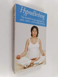 Hypnobirthing - The Mongan Method : a Natural Approach to a Safe, Easier, More Comfortable Birthing