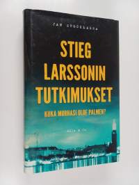 Stieg Larssonin tutkimukset : kuka murhasi Olof Palmen?