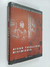 Aivan tavallisia rivimiehiä : 101 reservipoliisipataljoona ja lopullinen ratkaisu Puolassa