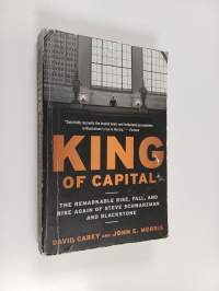 King of Capital : The Remarkable Rise, Fall, and Rise Again of Steve Schwarzman and Blackstone